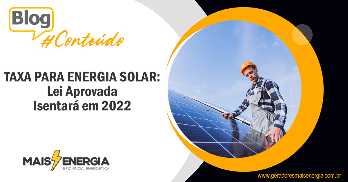 Agora é Lei! 2022 é o Ano para Garantir Projeto de Energia Solar em Taxa